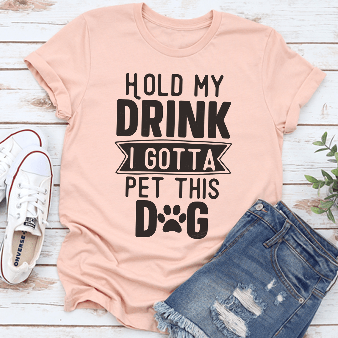 Hold My Drink I Gotta Pet This Dog Tee