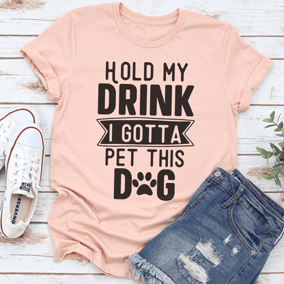 Hold My Drink I Gotta Pet This Dog Tee
