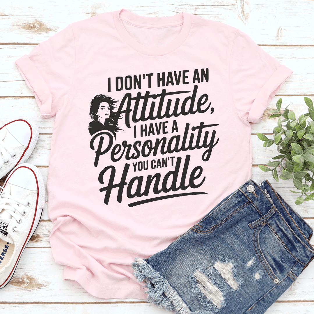 I Don't Have An Attitude Tee