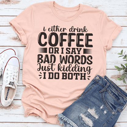 I Either Drink Coffee Or I Say Bad Words Just Kidding Tee  2