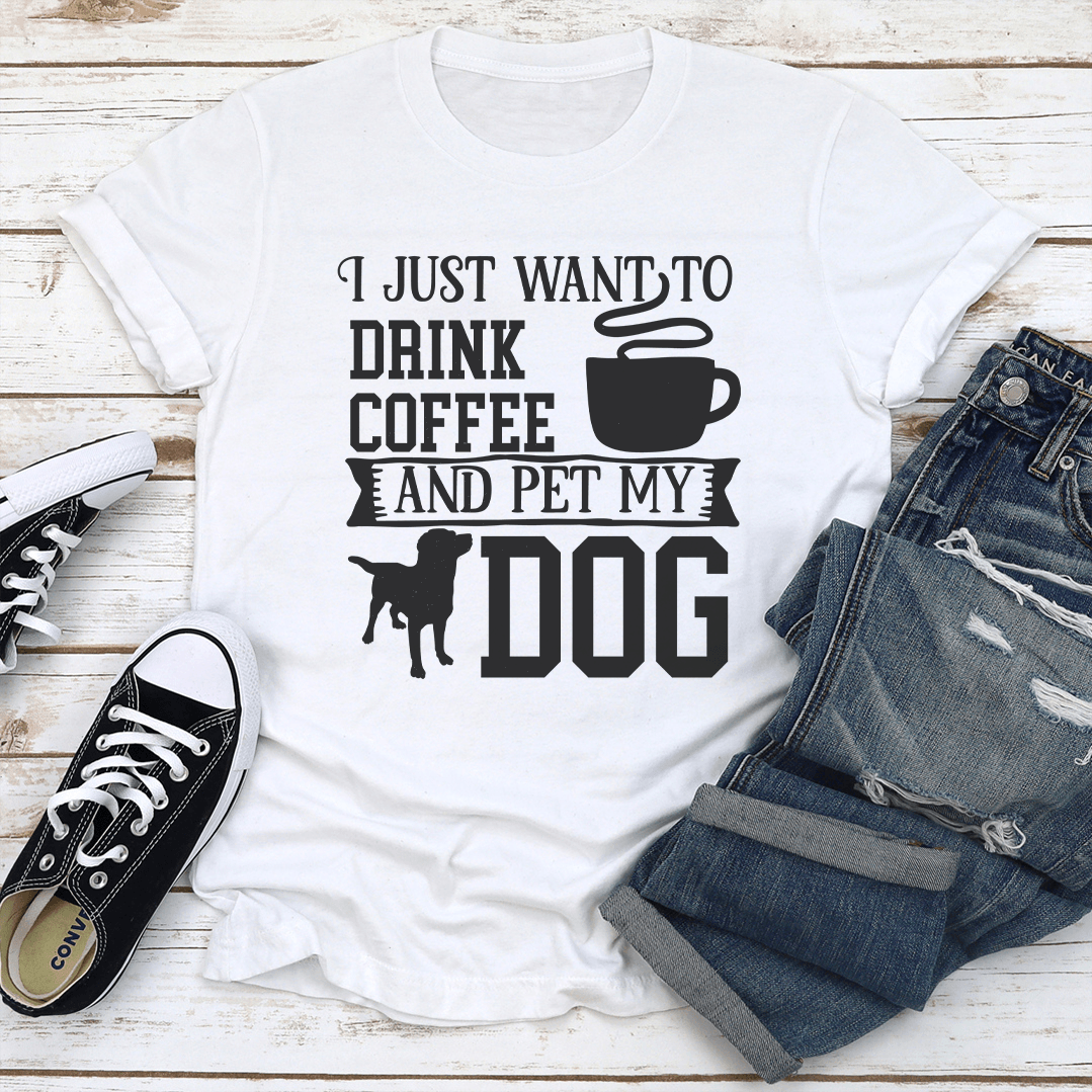 I Just Want To Drink Coffee And Pet My Dog Tee 2