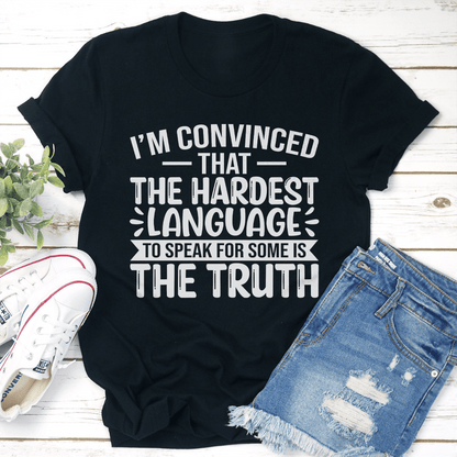 Im Convinced That The Hardest Language To Speak For Some Is The Truth Tee 1