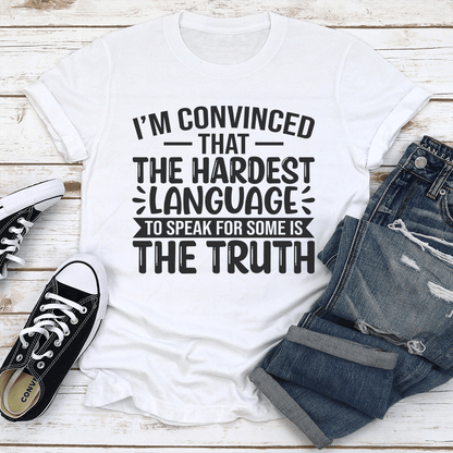 Im Convinced That The Hardest Language To Speak For Some Is The Truth Tee 2