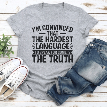 Im Convinced That The Hardest Language To Speak For Some Is The Truth Tee 3