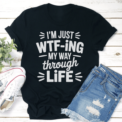 Im Just WTF ING My Way Through Life Tee 1