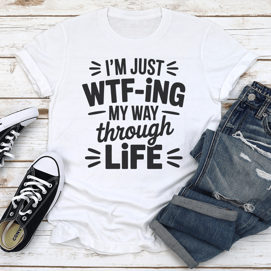 Im Just WTF ING My Way Through Life Tee 3