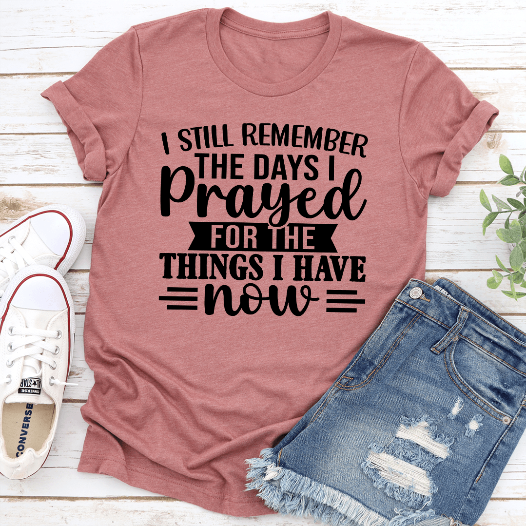 I Still Remember The Days I Prayed For The Things Tee 2