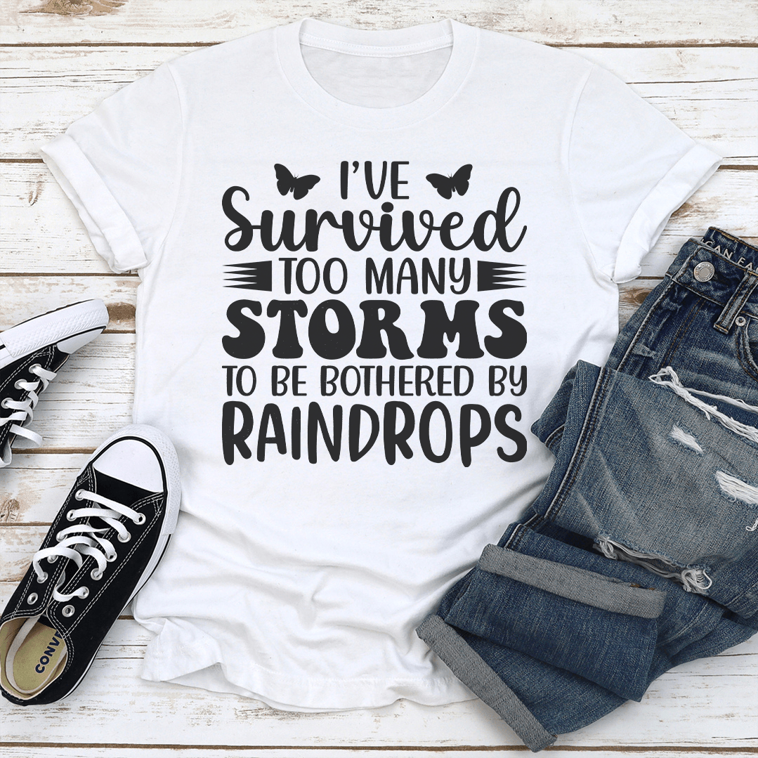 Ive Survived Too Many Storms To Be Bothered By Raindrop Tee 1
