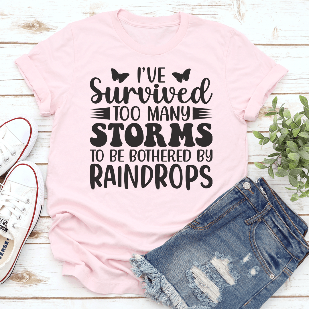 I've Survived Too Many Storms To Be Bothered By Raindrop Tee