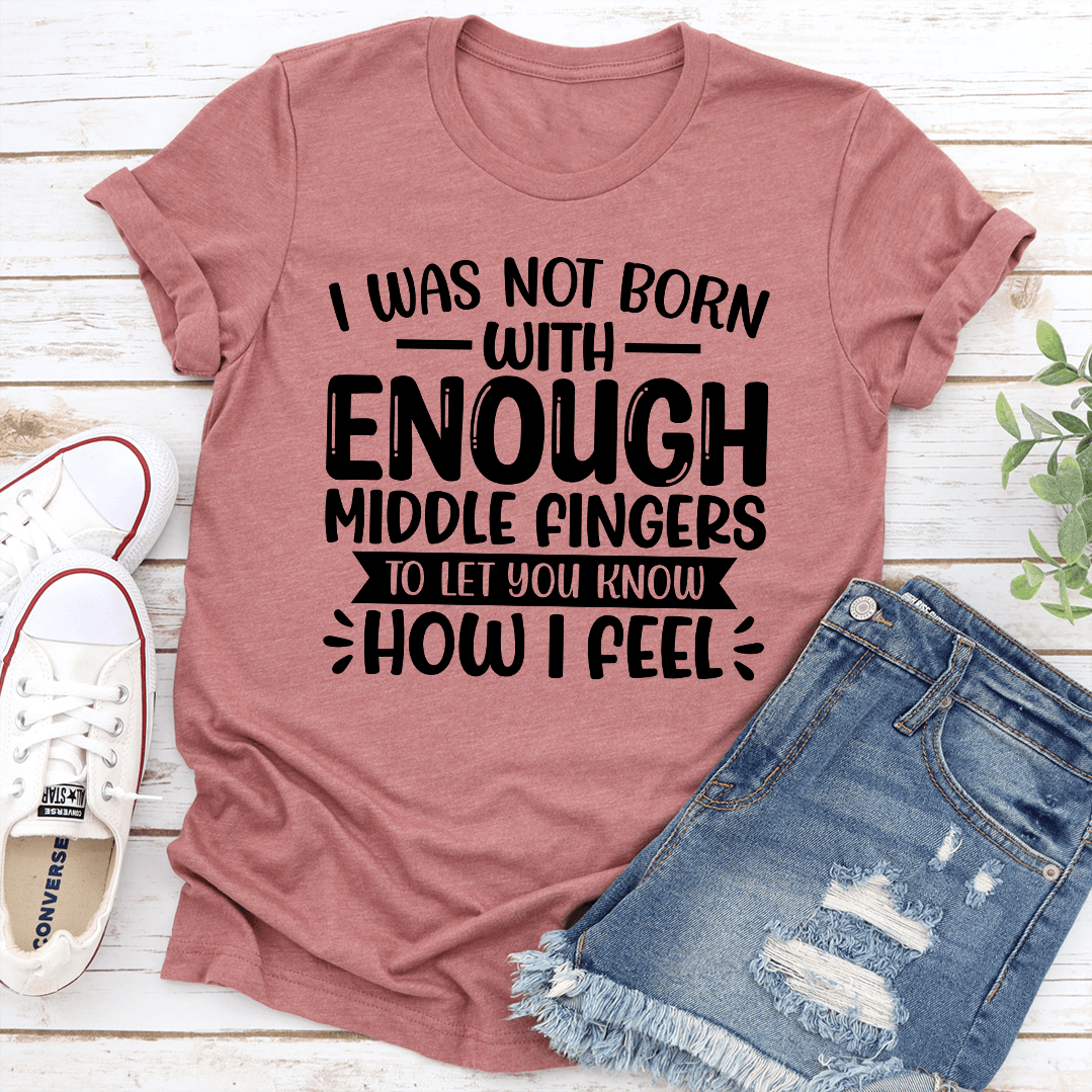 I Was Not Born With Enough Middle Fingers Tee 2