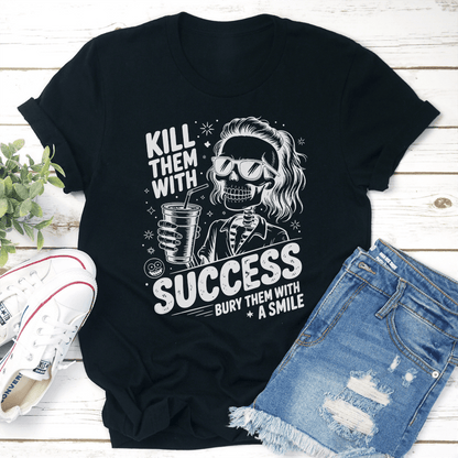 Kill Them With Success Bury Them With A Smile Tee 3