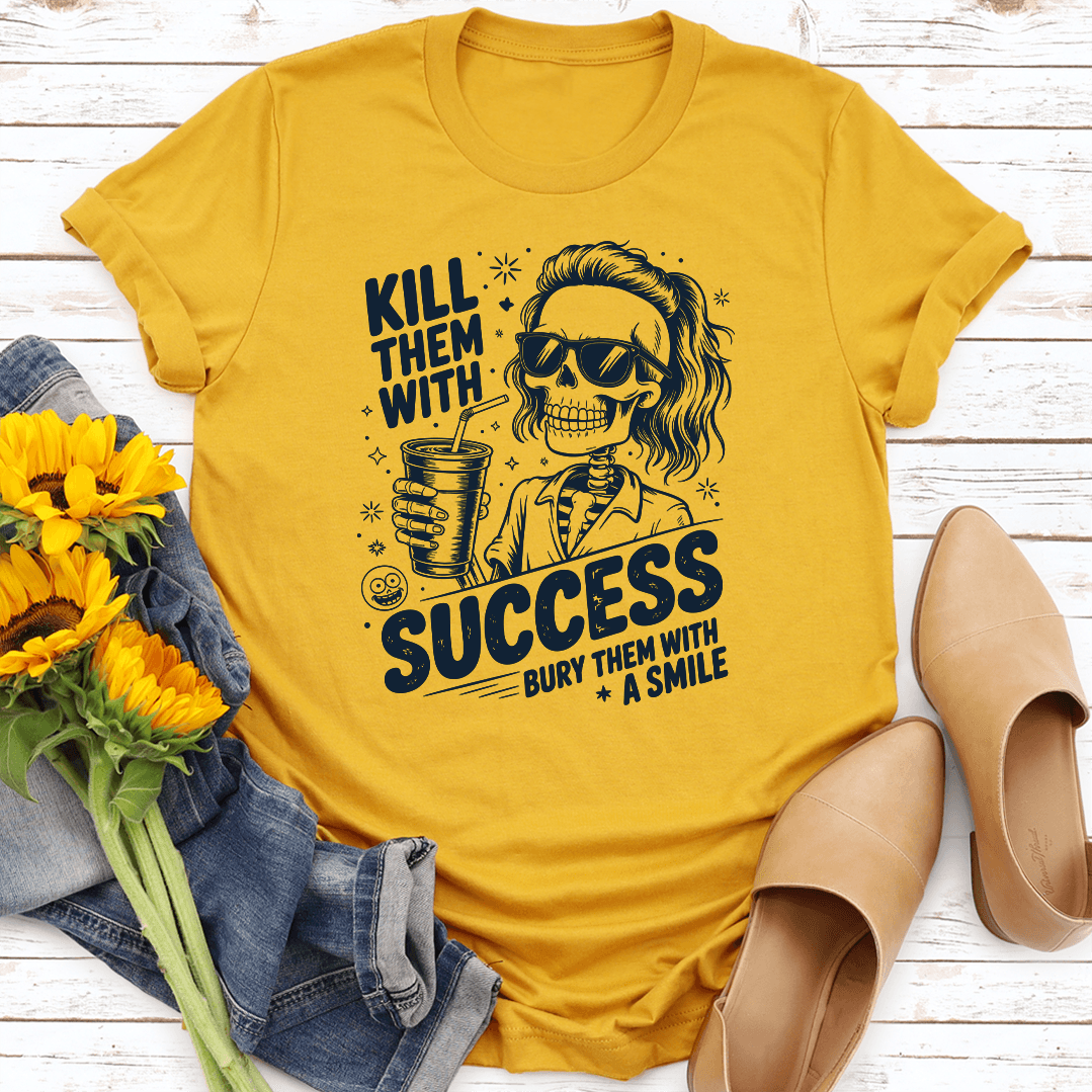 Kill Them With Success Bury Them With A Smile Tee