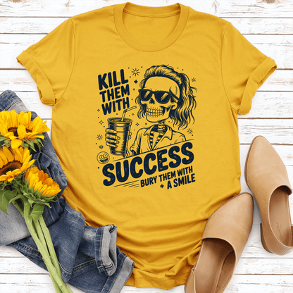 Kill Them With Success Bury Them With A Smile Tee