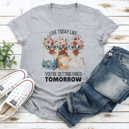 Live Today Like Youre Getting Fried Tomorrow Tee 3