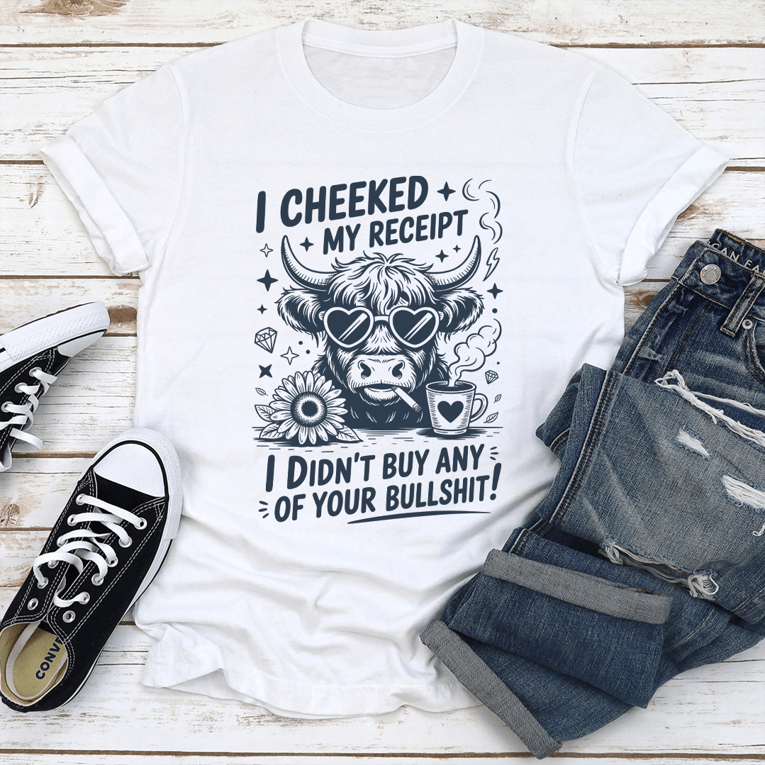 I Cheeked My Receipt I Dont Buy Any Of Your Bullshit Tee 1