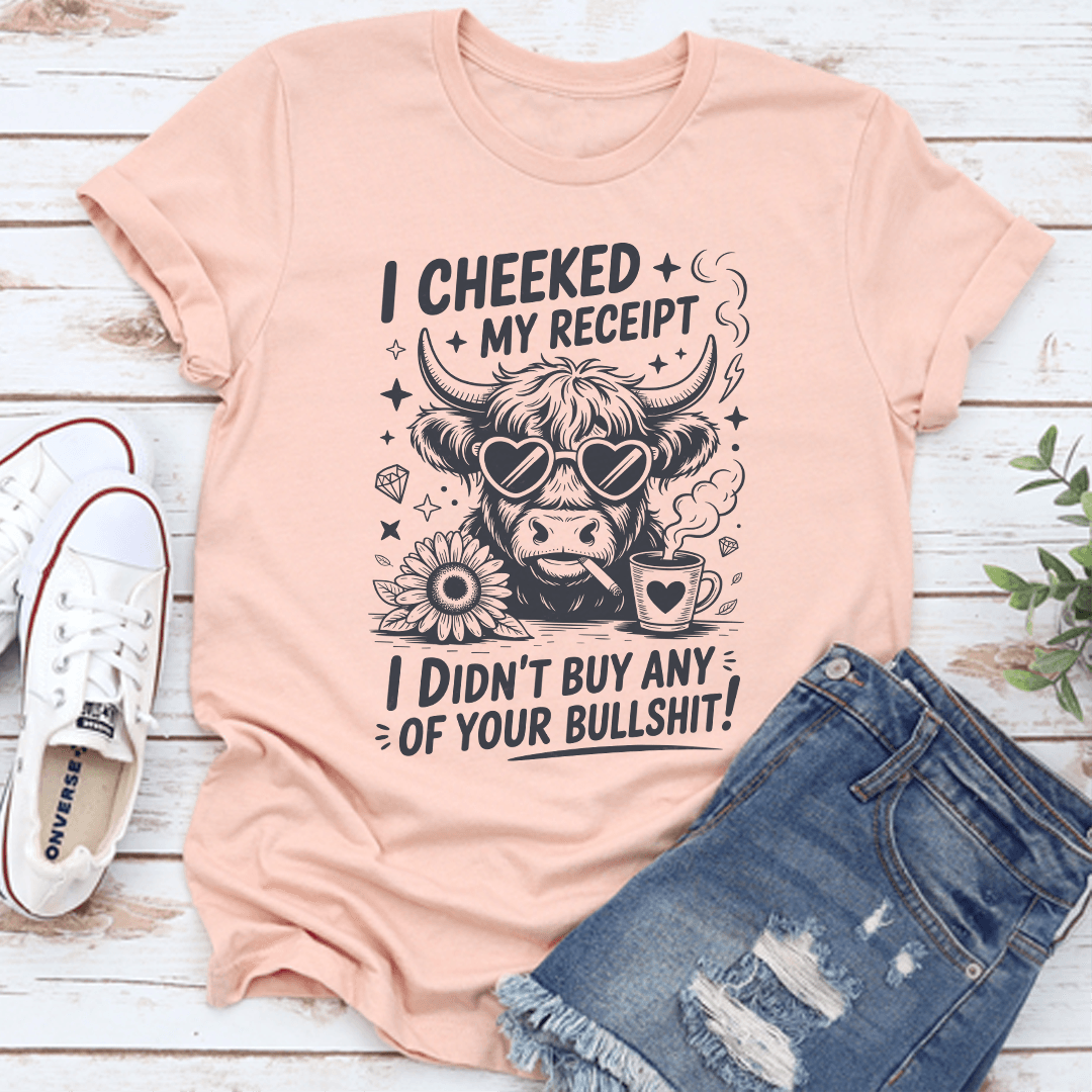 I Cheeked My Receipt I Dont Buy Any Of Your Bullshit Tee 3