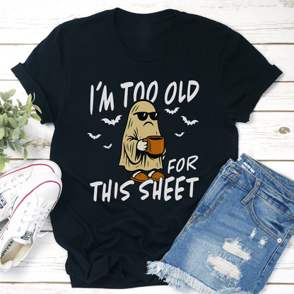 Im Too Old For This Sheet Tee 2