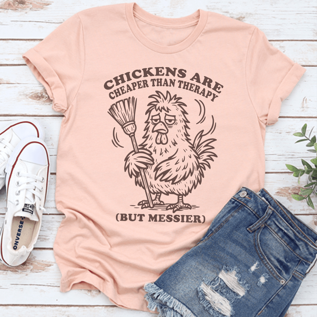 Chickens Are Cheaper Than Therapy But Messier Tee 2