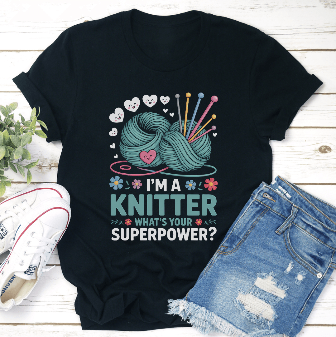 I'm A Knitter What's Your Superpower Tee