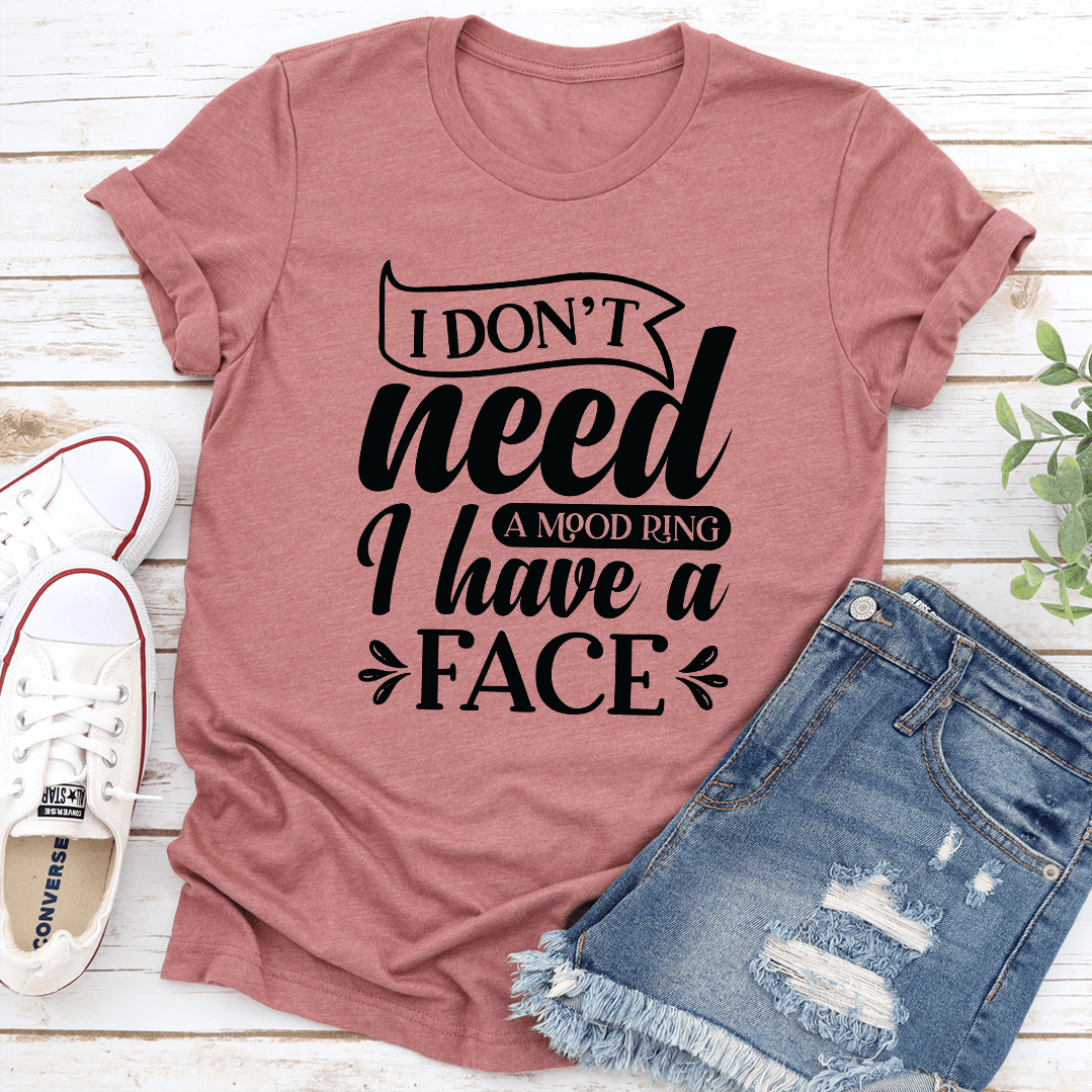 I Dont Need A Mood Ring I Have A Face Tee 2
