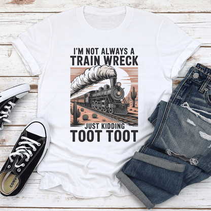 Im Not Always A Train Wreck Just Kidding Toot Toot Tee 1