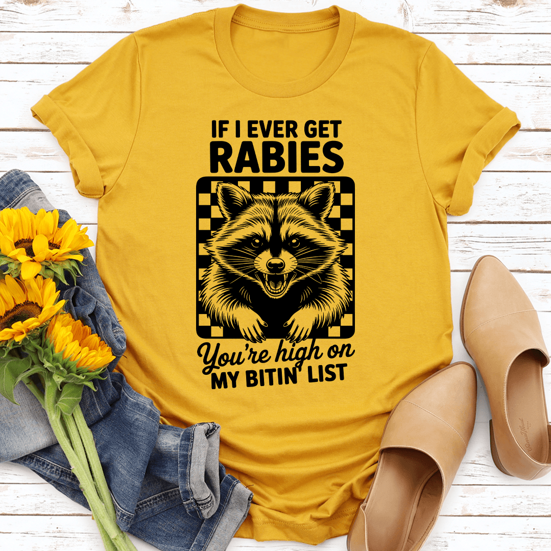 If I Ever Get Rabies You're High On My Bitin List Tee