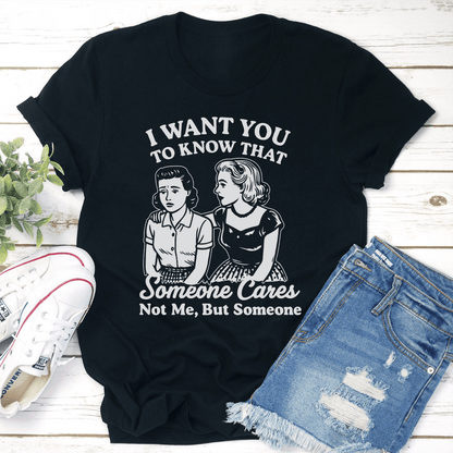 I Want To You To Know That Someone Cares Not Me But Someone Tee 1