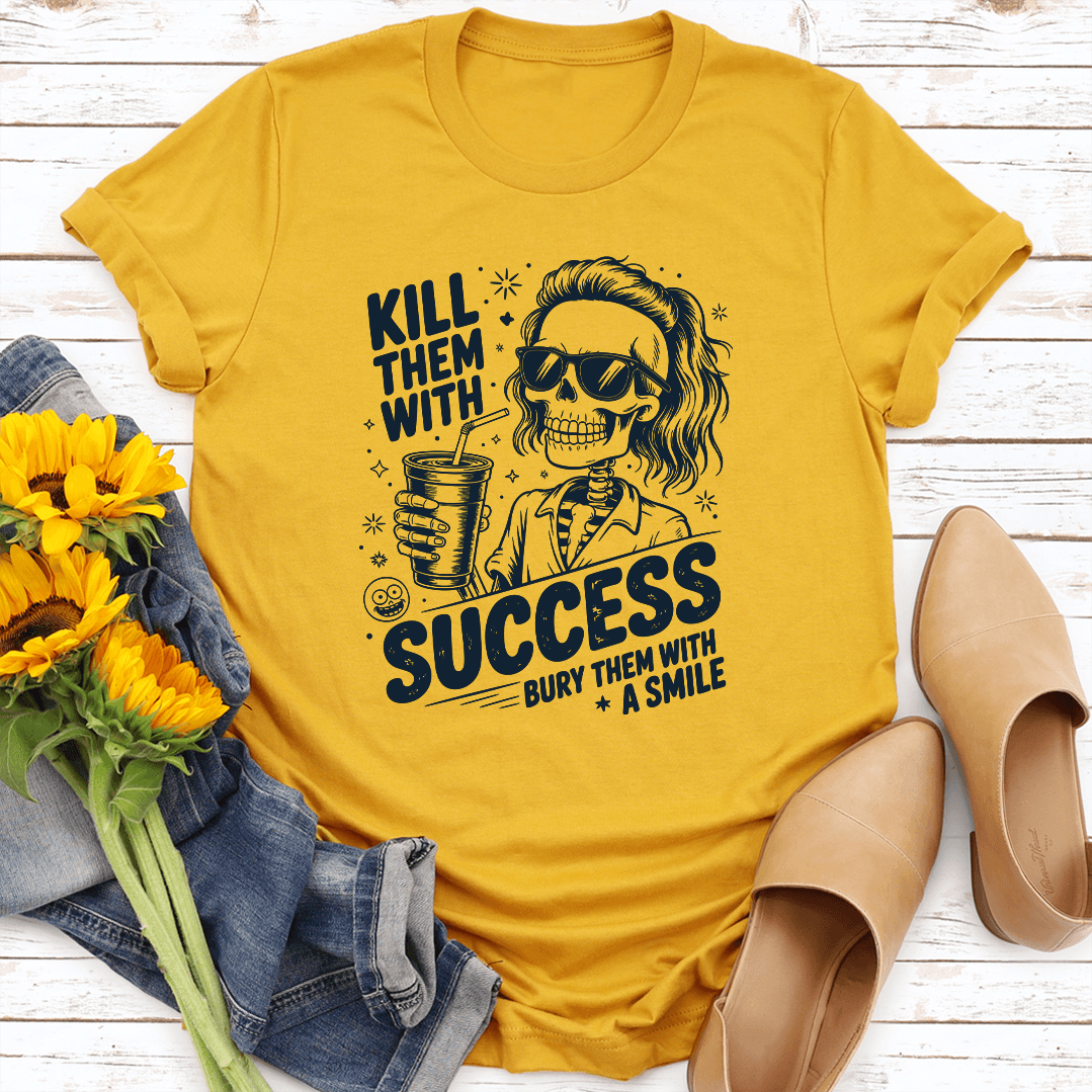 Kill Them With Success Bury Them With A Smile Tee