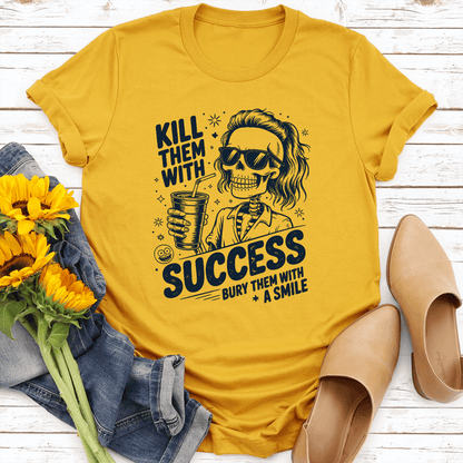 Kill Them With Success Bury Them With A Smile Tee