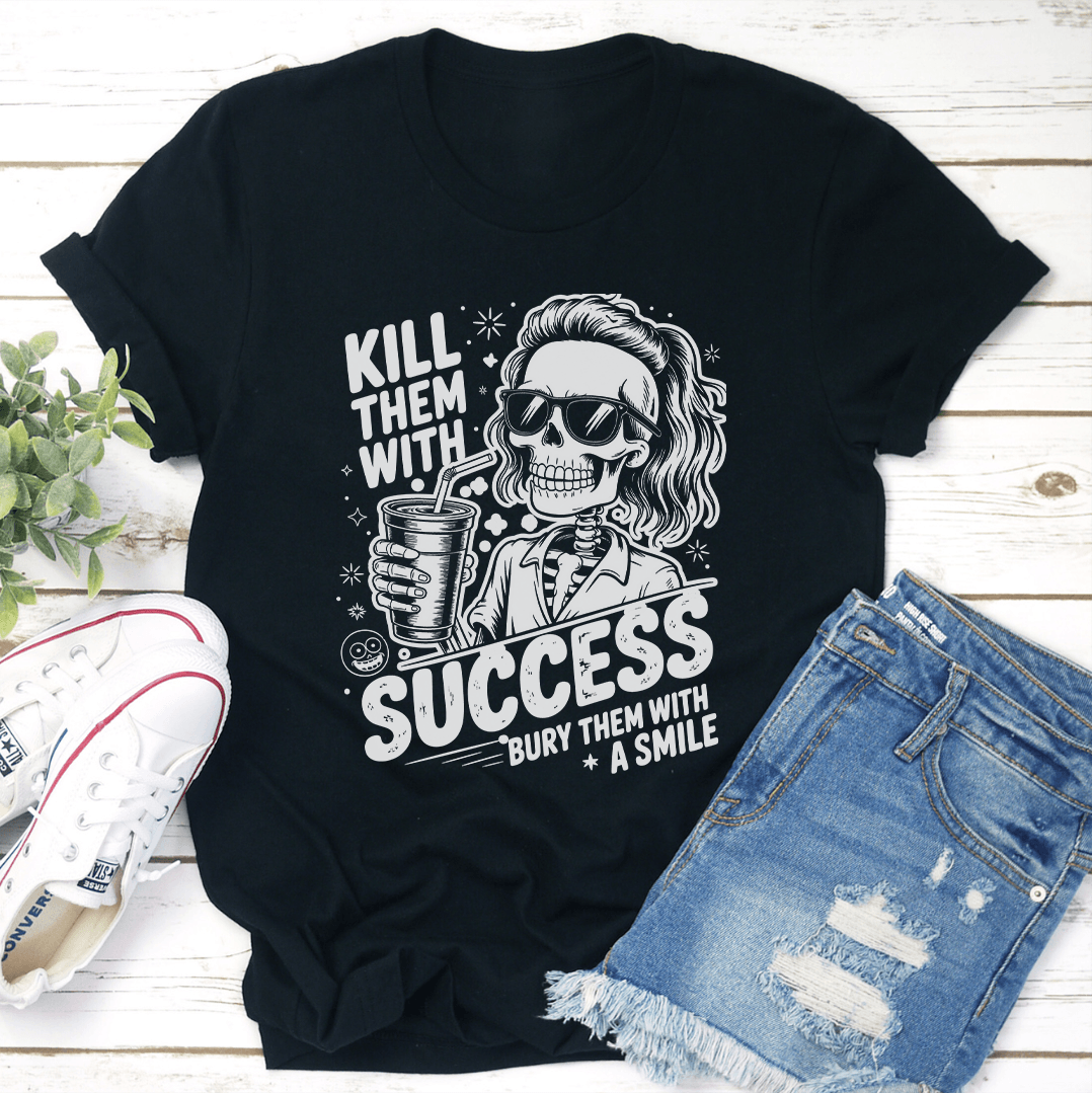 Kill Them With Success Bury Them With A Smile Tee 3