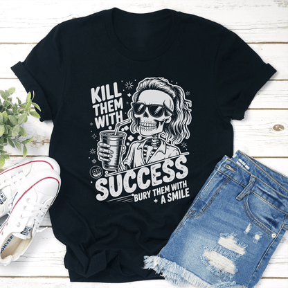 Kill Them With Success Bury Them With A Smile Tee 3