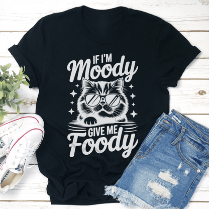 If I'm Moody Give Me Foody Tee