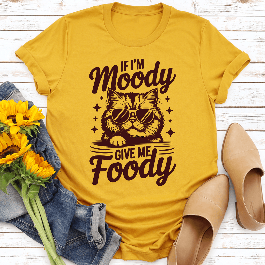 If Im Moody Give Me Foody Tee 2