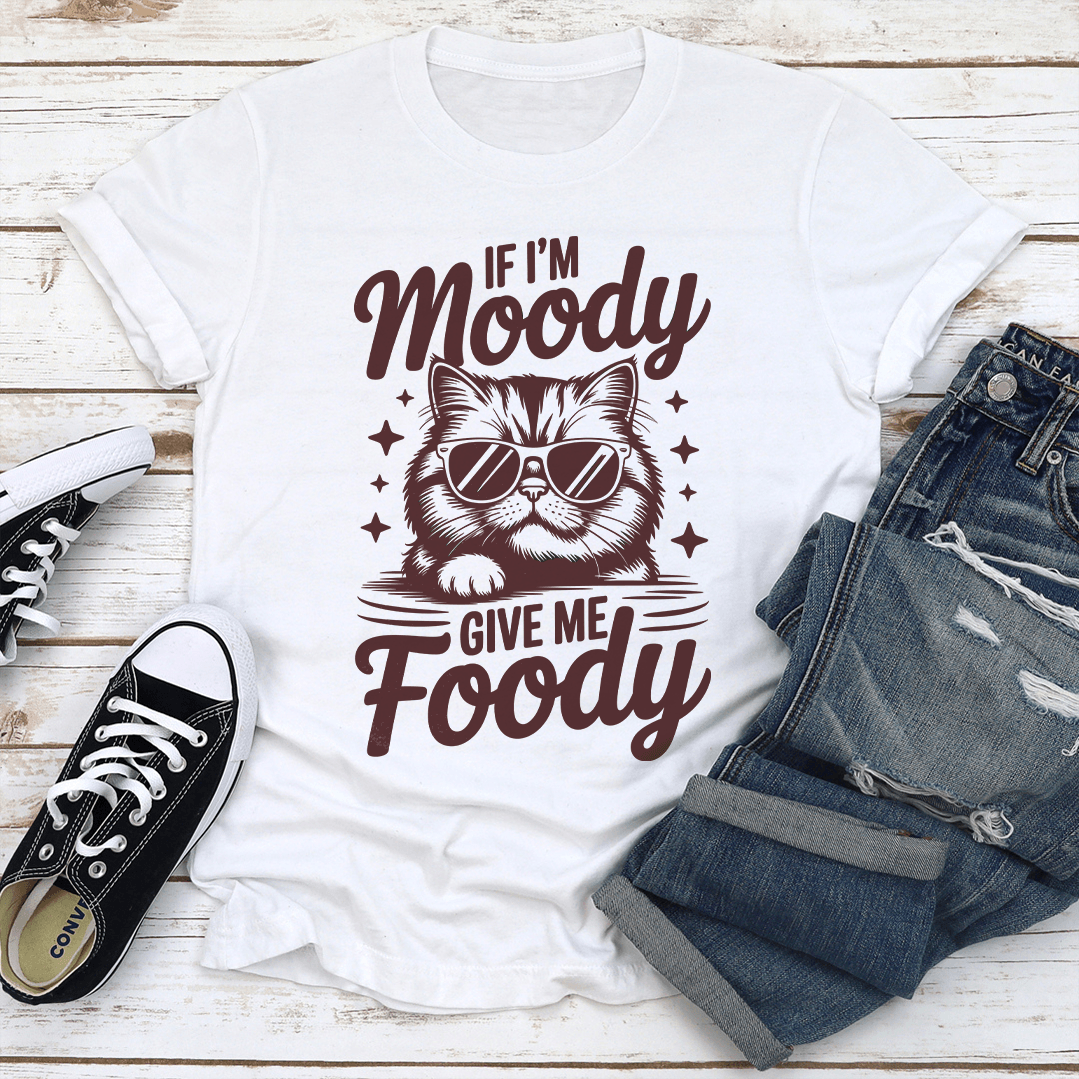 If Im Moody Give Me Foody Tee 3