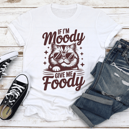 If Im Moody Give Me Foody Tee 3