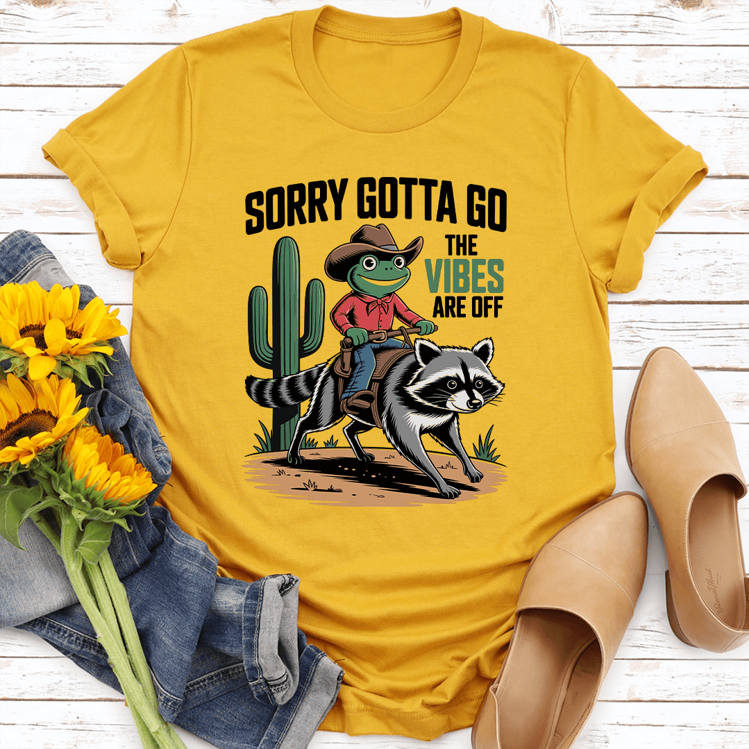 Sorry Gotta Go The Vibes Are Off Tee