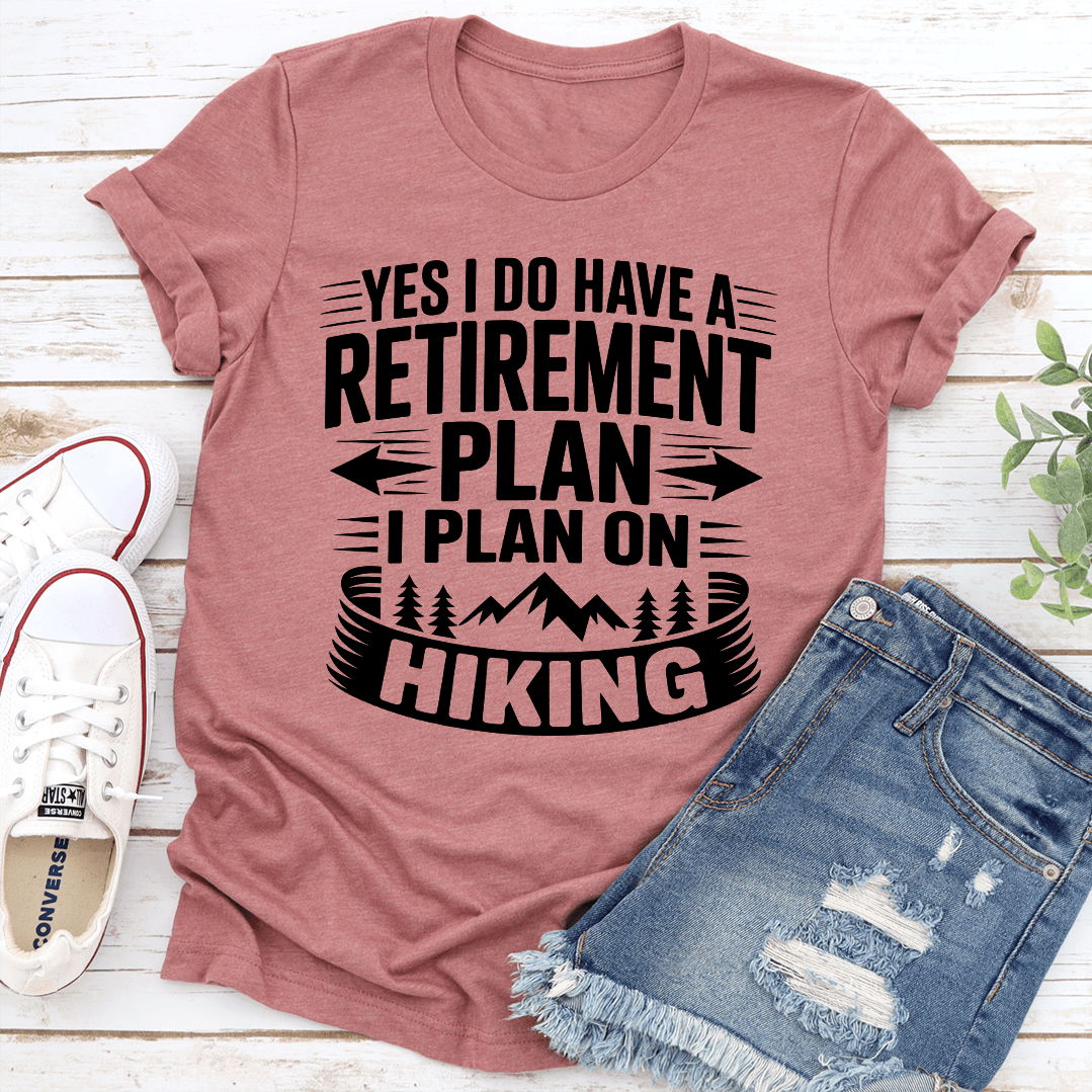 Yes I Do Have A Retirement Plan I Plan On Hiking Tee 1