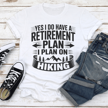 Yes I Do Have A Retirement Plan I Plan On Hiking Tee