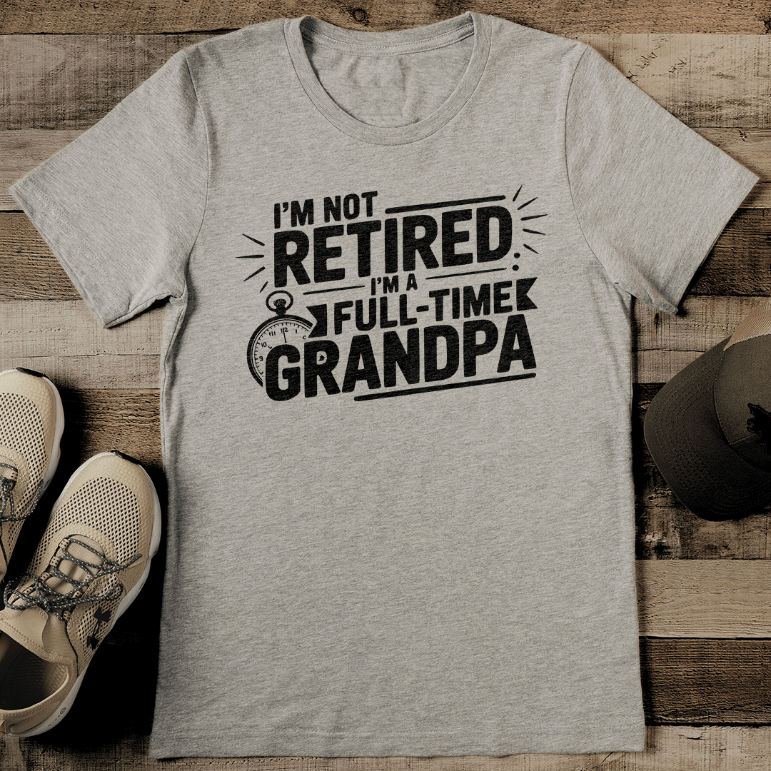 I'm Not Retired I'm A full Time Grandpa Tee