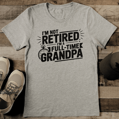 I'm Not Retired I'm A full Time Grandpa Tee