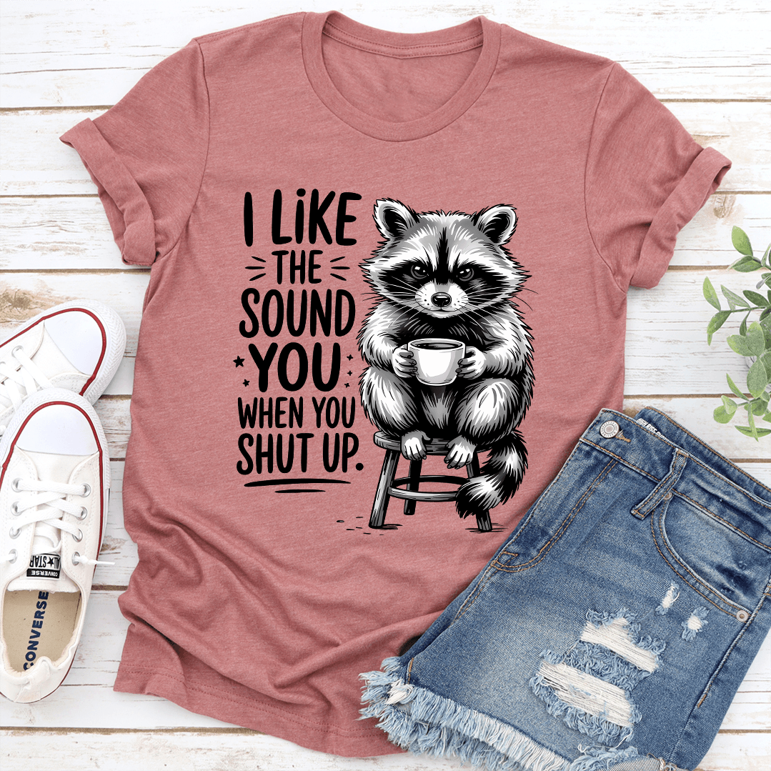 I Like The Sound You When Shut Up Tee 2