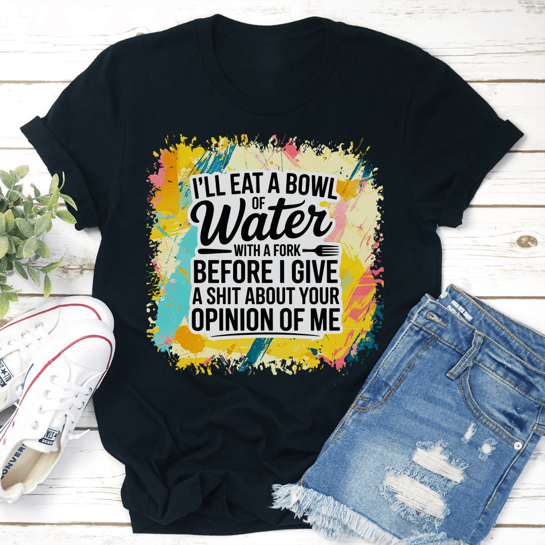 Ill Eat A Bowl Of Water With A Fork Before I Give Tee 1
