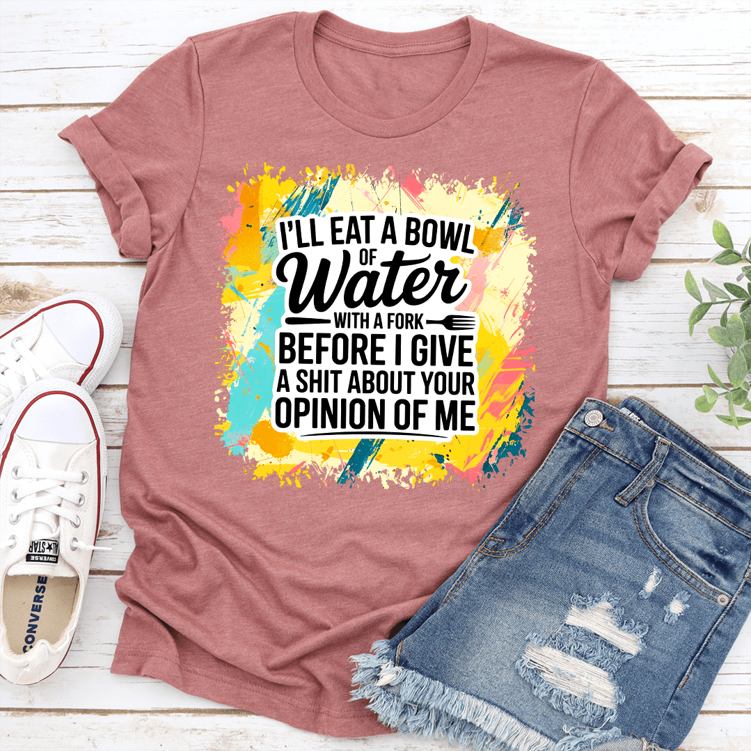 Ill Eat A Bowl Of Water With A Fork Before I Give Tee 2