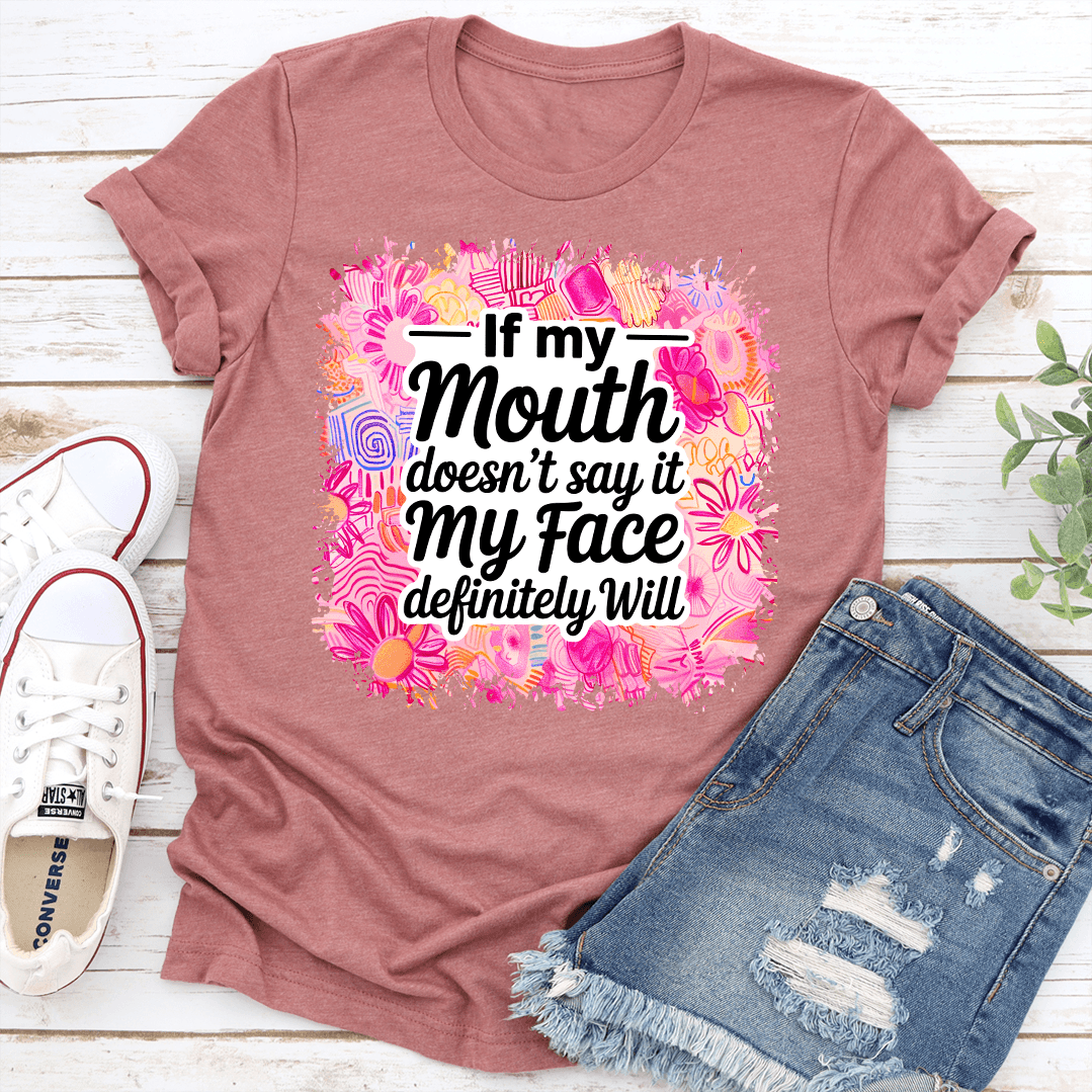 If My Mouth Doesn't Say It My Face Definitely Will Tee