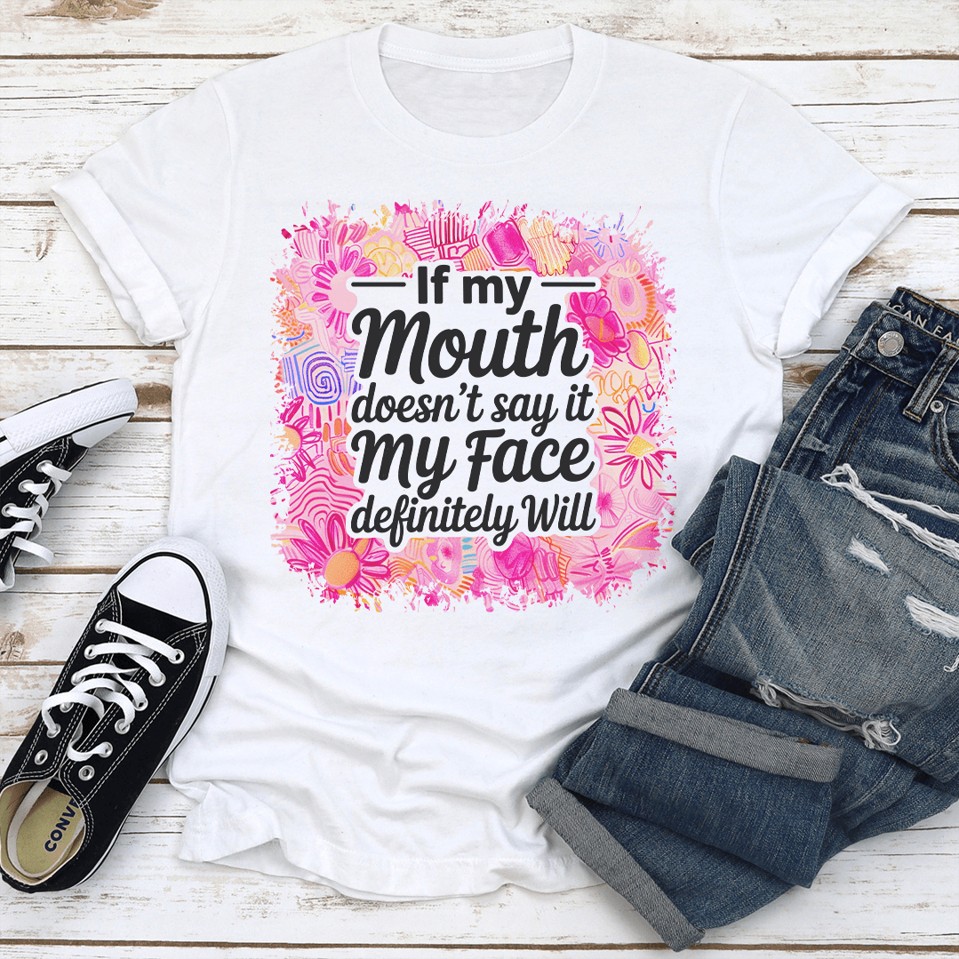 If My Mouth Doesnt Say It My Face Definitely Will Tee  2