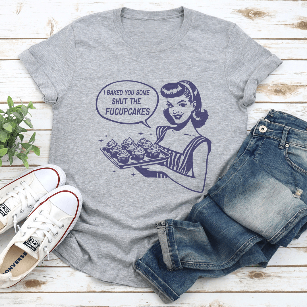 I Baked You Some Shut The Fucupcakes Tee 2