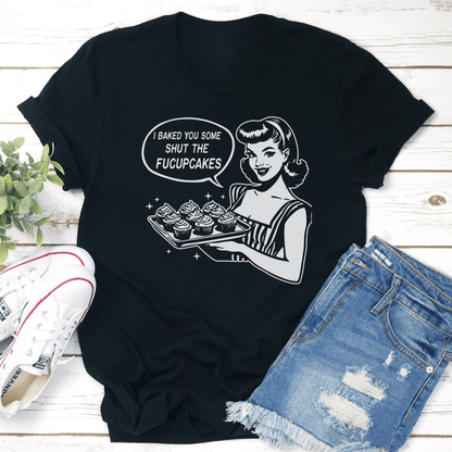 I Baked You Some Shut The Fucupcakes Tee 3