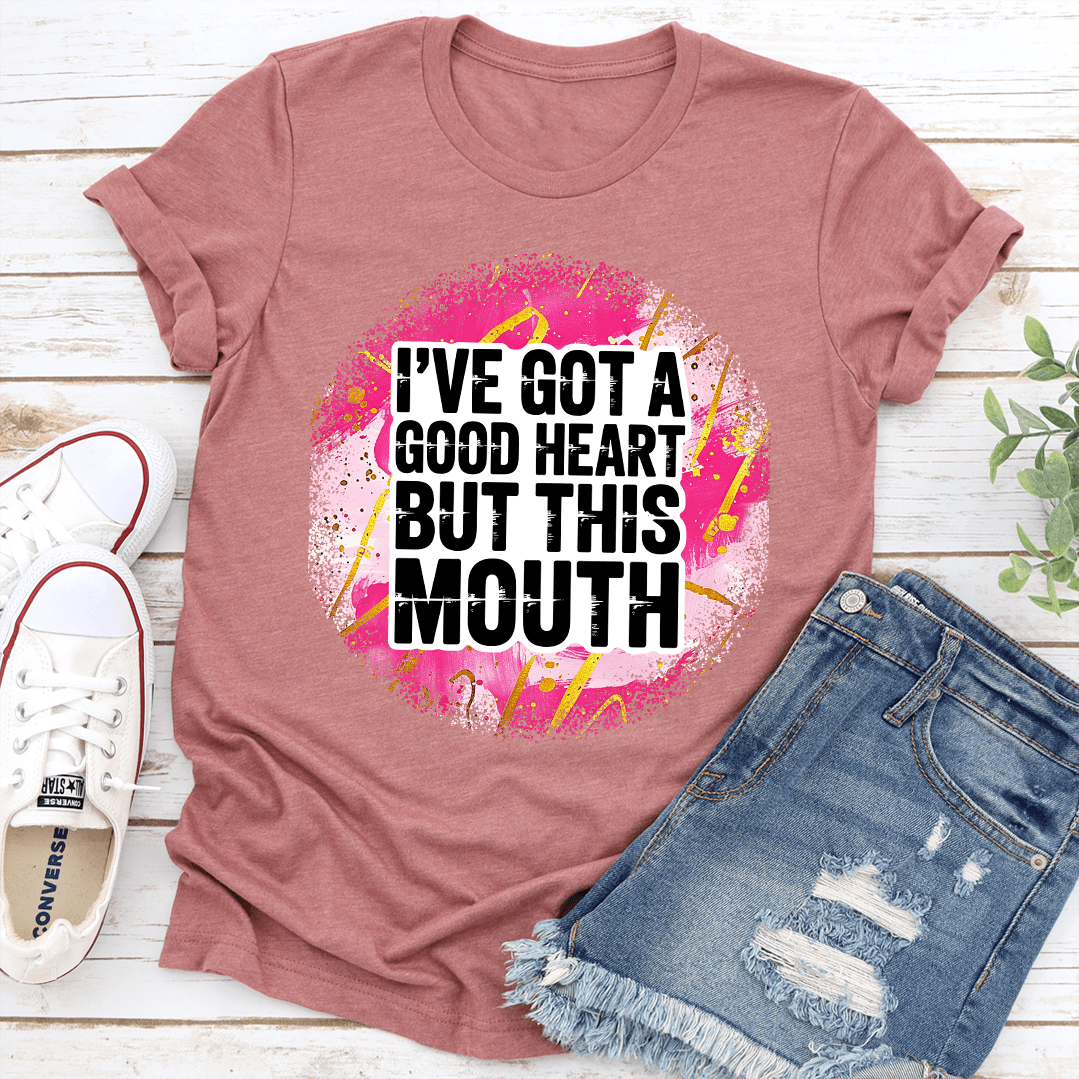 I've Got A Good Heart But This Mouth Tee