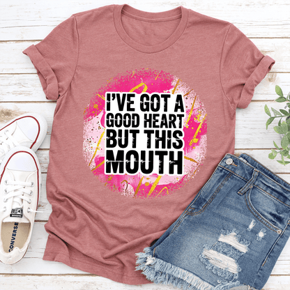 I've Got A Good Heart But This Mouth Tee