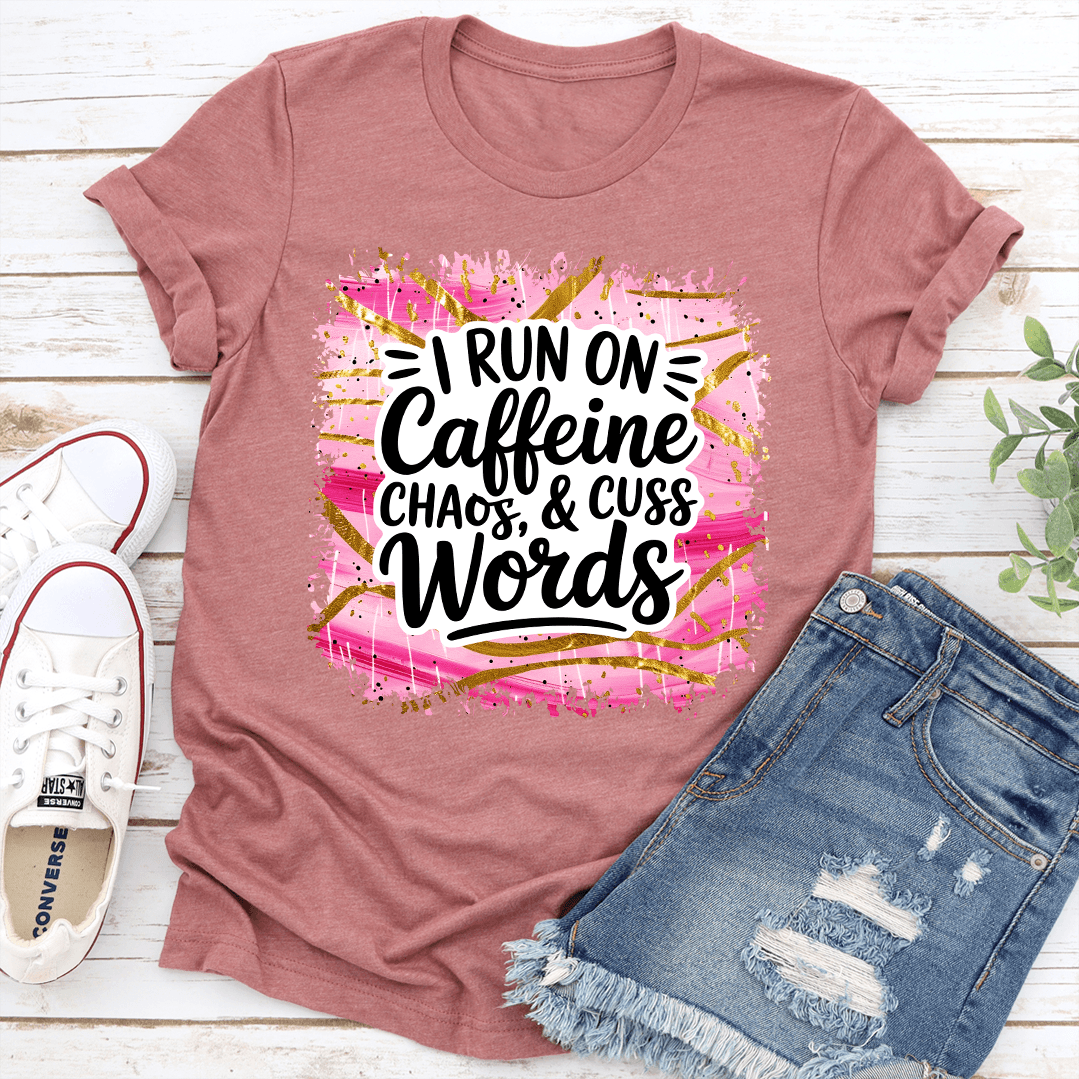 I Run On Caffeine Chaos  Cuss Words Tee 1